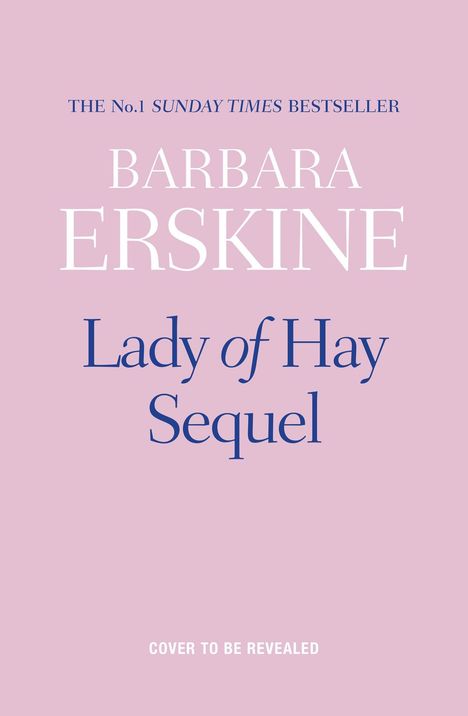 Text: "THE No.1 SUNDAY TIMES BESTSELLER", "BARBARA ERSKINE", "Lady of Hay Sequel", "COVER TO BE REVEALED". Hintergrund in Rosa.