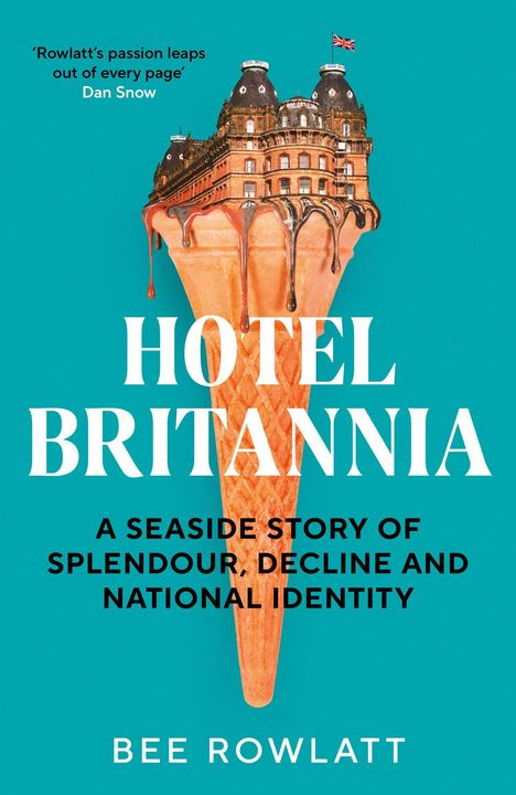 „Rowlatt’s passion leaps out of every page“ Dan Snow. Hotel oben auf Eiswaffel. Titel: HOTEL BRITANNIA. Autor: BEE ROWLATT.