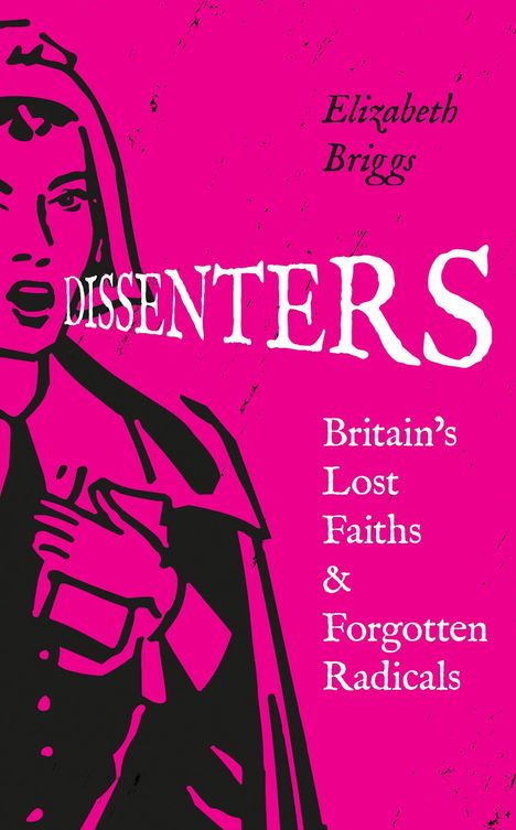 Text: "Elizabeth Briggs. DISSENTERS. Britain's Lost Faiths & Forgotten Radicals." Illustration: Frau im Umhang, ausdrucksstark.