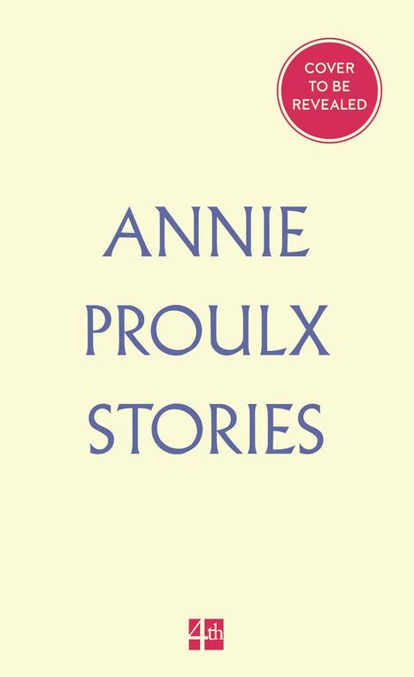 "ANNIE PROULX STORIES" in blauer Schrift. Oben ein roter Kreis: "COVER TO BE REVEALED". Unten ein kleines rotes Logo.