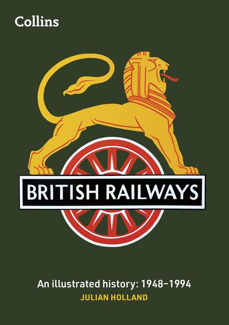 „Collins“, „BRITISH RAILWAYS“, „An illustrated history: 1948-1994“, „JULIAN HOLLAND“. Illustriertes Löwen-Logo.