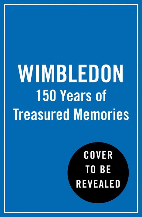 "Wimbledon: 150 Years of Treasured Memories" steht auf blauem Hintergrund, unten ist ein schwarzer Kreis mit "Cover to be revealed".