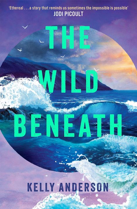 „THE WILD BENEATH“ von Kelly Anderson. Zitat von Jodi Picoult. Stürmische Meereswellen und fliegende Möwen.