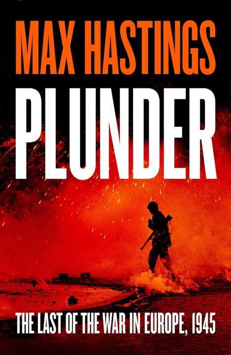 „MAX HASTINGS PLUNDER“ in großen Lettern, „THE LAST OF THE WAR IN EUROPE, 1945“ darunter. Silhouette eines Soldaten.