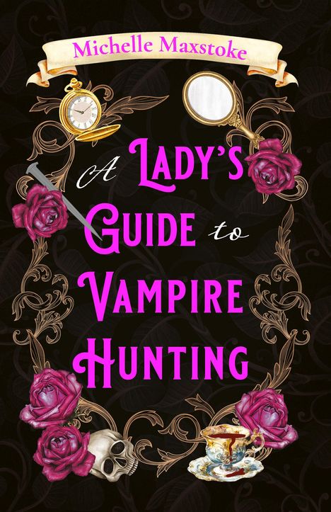 Text oben: "Michelle Maxstoke".  
Titel: "A Lady's Guide to Vampire Hunting".  
Ziert mit Rosen, Schädel, Taschenuhr, Spiegel.