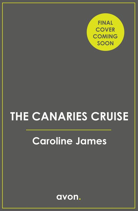"FINAL COVER COMING SOON" in gelbem Kreis, darunter "THE CANARIES CRUISE" von Caroline James. Unten: "avon". Grauer Hintergrund.