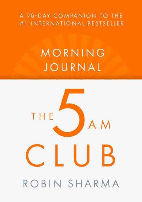"A 90-Day Companion to the #1 International Bestseller. Morning Journal: The 5 AM Club. Robin Sharma."