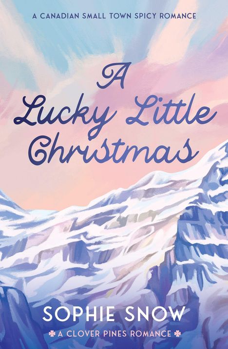 „A Lucky Little Christmas“, „A Canadian Small Town Spicy Romance“, Sophie Snow, „A Clover Pines Romance“. Pastellige Berge.
