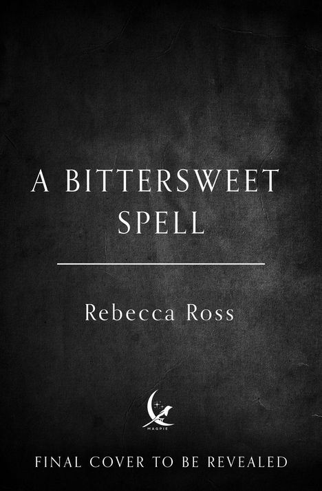 Titel: „A Bittersweet Spell“. Autor: Rebecca Ross. Hinweis: „Final cover to be revealed“. Logo unten mit dem Wort „MAGPIE“.