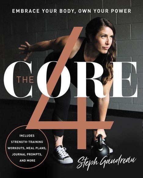 "EMBRACE YOUR BODY, OWN YOUR POWER. THE CORE 4. Includes workouts, meal plans. Steph Gaudreau." Frau mit Kettlebell.