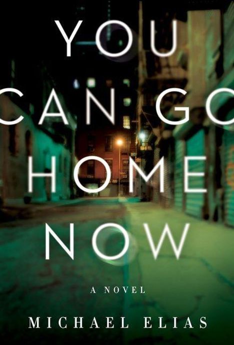 Text: "YOU CAN GO HOME NOW", "A NOVEL", "MICHAEL ELIAS". Verschwommene Stadtgasse bei Nacht.