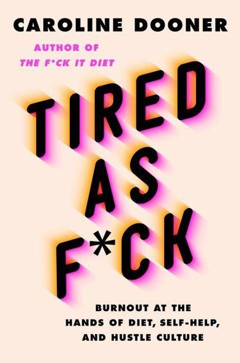 CAROLINE DOONER, TIRED AS F*CK. Burnout durch Diäten, Selbsthilfe und Hustle-Kultur. Buchtitel mit auffälligem Design.