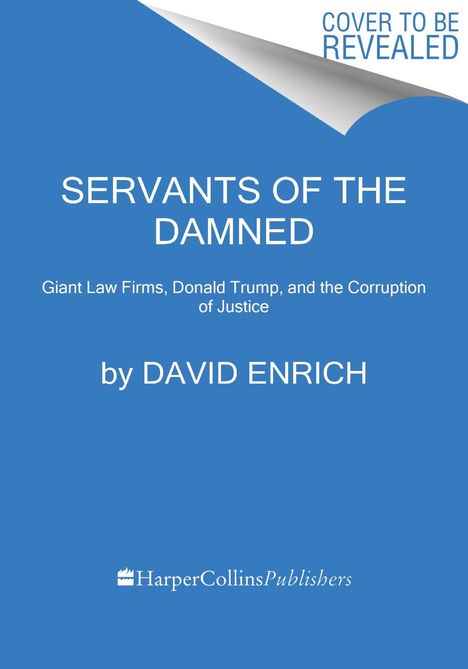 David Enrich: Servants of the Damned: Giant Law Firms, Donald Trump, and the Corruption of Justice, Buch