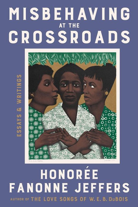 "Misbehaving at the Crossroads", "Essays & Writings", "Honorée Fanonne Jeffers". Illustration: Drei Frauen mit verschränkten Armen.
