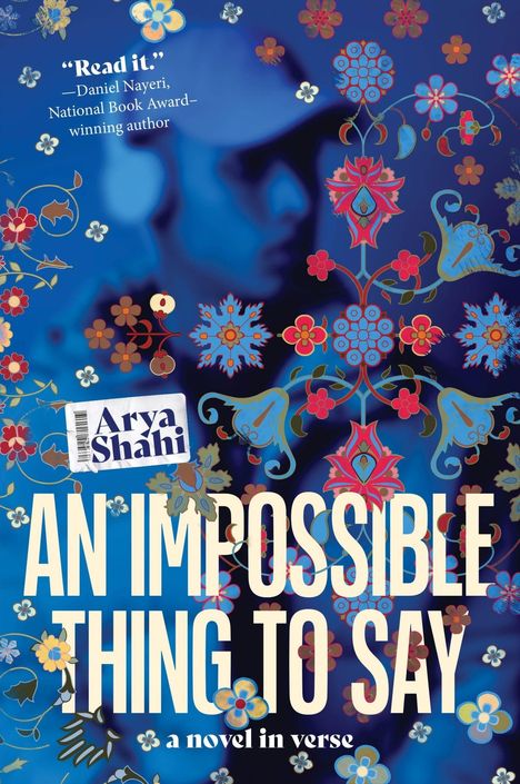 Text: "Read it." —Daniel Nayeri, "AN IMPOSSIBLE THING TO SAY", Arya Shahi, a novel in verse. Design: Bunte Blumen auf blauem Hintergrund.