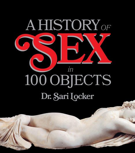 Text: "A History of Sex in 100 Objects - Dr. Sari Locker". Darunter eine liegende Marmorskulptur eines nackten Menschen.