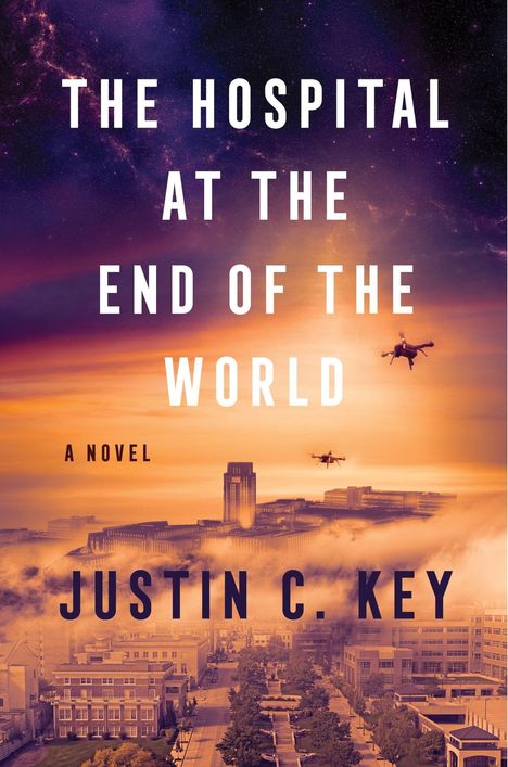 "The Hospital at the End of the World" steht groß, darunter "A Novel" und der Autor "Justin C. Key". Drohnen über einer Stadt.