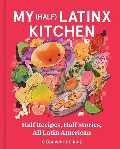 Kiera Wright-Ruiz: My (Half) Latinx Kitchen, Buch
