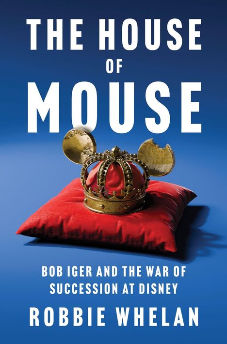 THE HOUSE OF MOUSE. Bob Iger and the War of Succession at Disney. Robbie Whelan. Eine Krone mit Ohren auf einem roten Kissen.