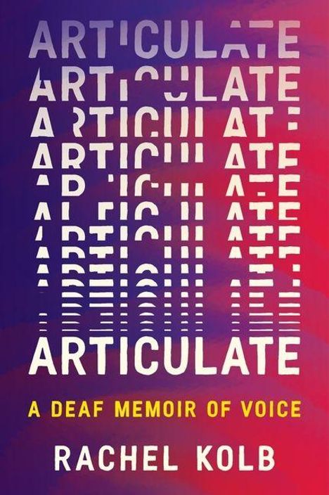 Texts: "ARTICULATE", "A DEAF MEMOIR OF VOICE", "RACHEL KOLB". Hintergrund in Blau- und Rottönen mit verzerrtem Schriftbild.