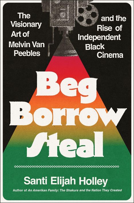 „Beg Borrow Steal“ steht groß in der Mitte. Oben ein Filmprojektor. Unten „Santi Elijah Holley“.