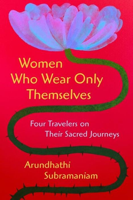 Arundhathi Subramaniam: Women Who Wear Only Themselves, Buch