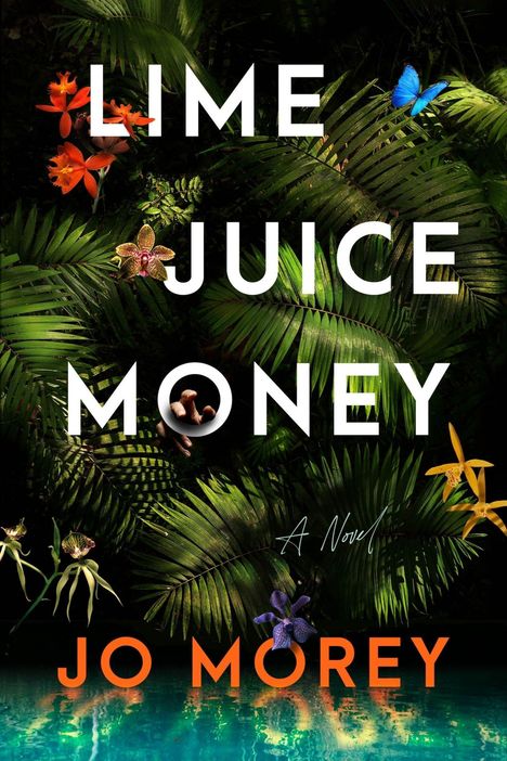 Text: „LIME JUICE MONEY A Novel JO MOREY“. Tropische Pflanzen, bunte Blumen und ein blauer Schmetterling.