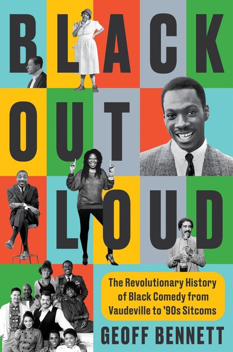 Text: "BLACK OUT LOUD" und "The Revolutionary History of Black Comedy from Vaudeville to '90s Sitcoms" von Geoff Bennett.  
Bilder: Verschiedene Comedians auf buntem Hintergrund.
