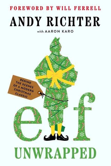 Text: "Foreword by Will Ferrell, Andy Richter with Aaron Karo, Behind the Scenes of a Modern Christmas Classic, Elf Unwrapped." Illustration: Eine Figur in grünem Geschenkpapier mit gelber Schleife.