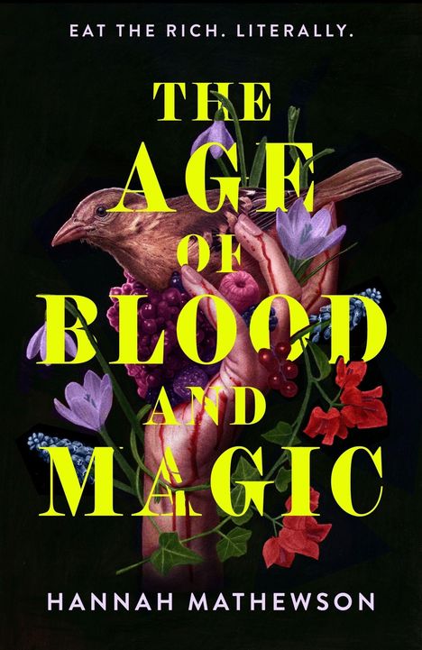"Eat the Rich. Literally. The Age of Blood and Magic. Hannah Mathewson." Ein Vogel und bunte Blumen sind kunstvoll dargestellt.