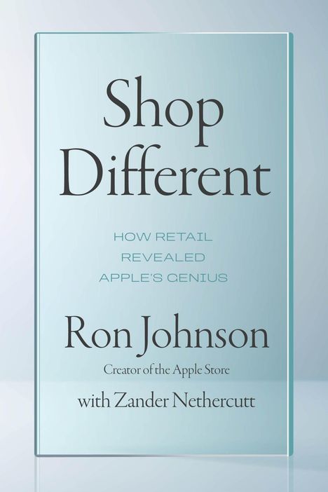 Buchtitel: "Shop Different". Untertitel: "How Retail Revealed Apple's Genius". Autoren: Ron Johnson und Zander Nethercutt.