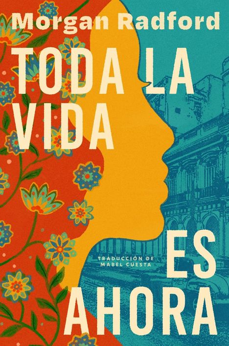 "Toda la vida es ahora" in großen Buchstaben. Blumenmuster links, rechts ein Gebäude und eine gelbe Silhouette.