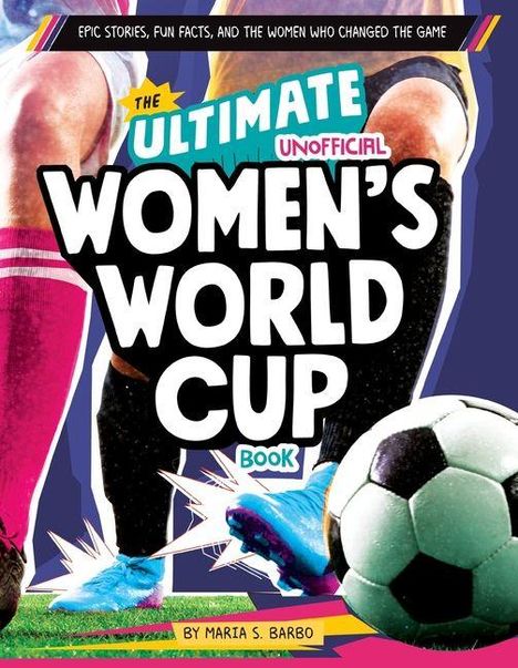 Text: "The Ultimate Unofficial Women's World Cup Book". "Epic stories, fun facts, and the women who changed the game." Zwei Fußballerinnen spielen Fußball.