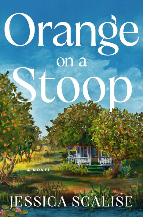 "Orange on a Stoop" und "A Novel" von Jessica Scalise. Illustration: Häuschen neben Orangenbäumen, blauer Himmel.