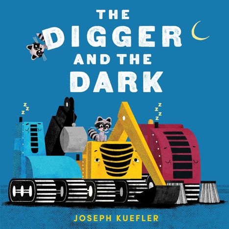 "The Digger and the Dark", Joseph Kuefler. Illustration: Bagger mit schlafenden Gesichtern und Waschbär, blauer Himmel, Mond.