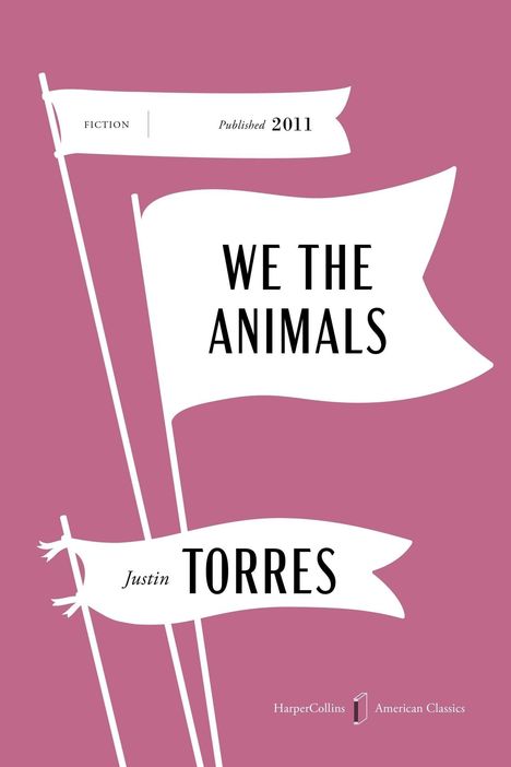 „Fiction“, „Published 2011“, „WE THE ANIMALS“, „Justin TORRES“. Drei weiße Fahnen vor rosa Hintergrund.