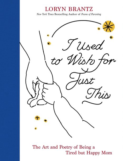 "I Used to Wish for Just This" in eleganter Schrift, Zeichnung einer Erwachsenen- und Kinderhand. Autor: Loryn Brantz.