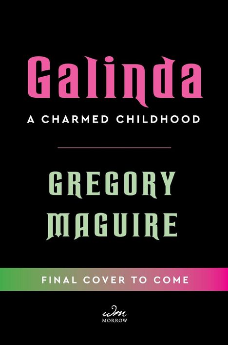 Text: „Galinda: A Charmed Childhood“, „Gregory Maguire“. Unten ein farbiger Streifen mit „Final Cover to Come“.