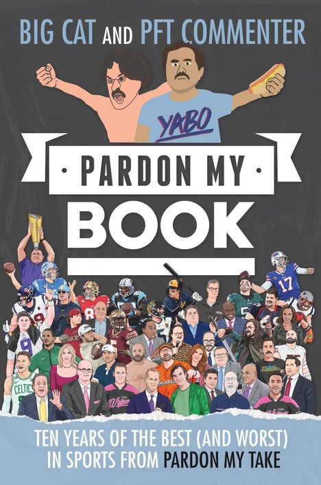 Text: "BIG CAT AND PFT COMMENTER", "PARDON MY BOOK", "TEN YEARS OF THE BEST (AND WORST) IN SPORTS FROM PARDON MY TAKE". Illustration vieler Menschen.