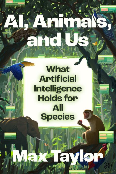 Text: "AI, Animals, and Us. What Artificial Intelligence Holds for All Species. Max Taylon." Illustration mit Tieren im Dschungel.