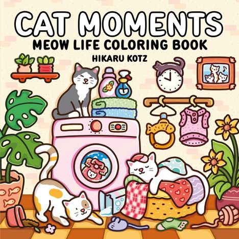 „CAT MOMENTS, MEOW LIFE COLORING BOOK, HIKARU KOTZ“. Illustration: Verschiedene Katzen, Pflanzen und Objekte in einem bunten Raum.