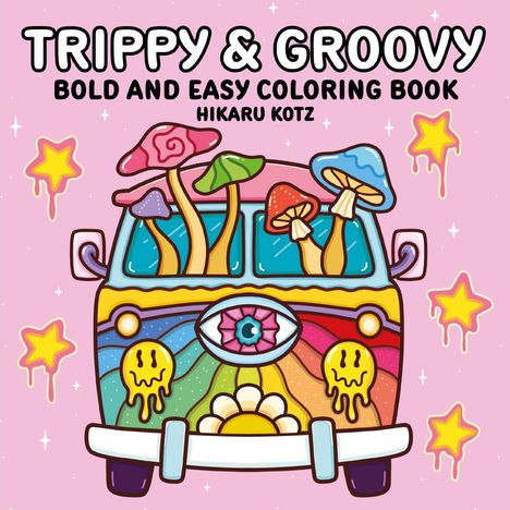 "TRIPPY & GROOVY BOLD AND EASY COLORING BOOK HIKARU KOTZ." Ein bunter Van mit Pilzen und bunten Mustern.