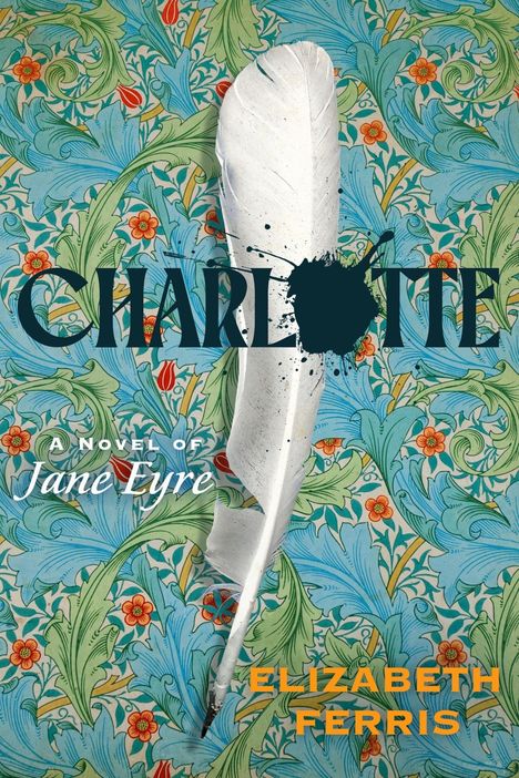 „Charlotte: A Novel of Jane Eyre“ von Elizabeth Ferris. Ein weißer Federkiel auf floralem Hintergrund.