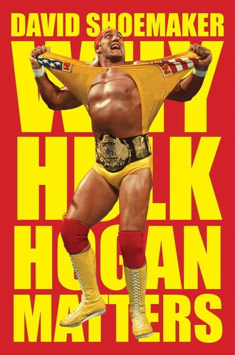 Die Worte "DAVID SHOEMAKER" und "WHY HULK HOGAN MATTERS". Ein muskulöser Wrestler in gelbem Outfit reißt sein Shirt auf.