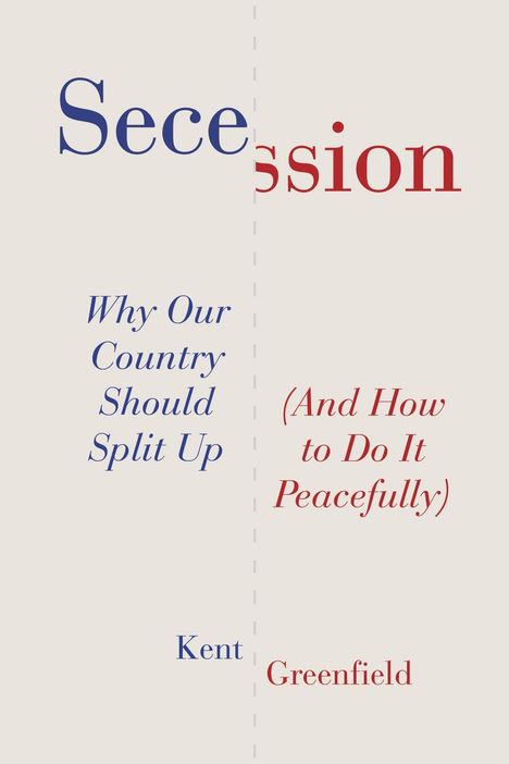 Cover mit geteiltem Titel "Secession" in Blau und Rot. Links: "Why Our Country Should Split Up". Rechts: "(And How to Do It Peacefully)". Autor: Kent Greenfield.