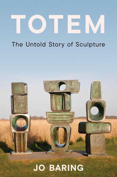 "Totem: The Untold Story of Sculpture" von Jo Baring. Drei abstrakte Skulpturen auf einer Wiese vor einem blauen Himmel.