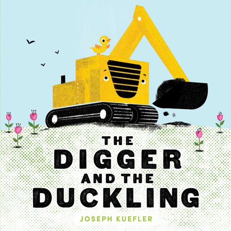 „THE DIGGER AND THE DUCKLING“ oben. Unten „JOSEPH KUEFLER“. Illustration: Gelber Bagger mit Küken darauf, Blumen im Boden.