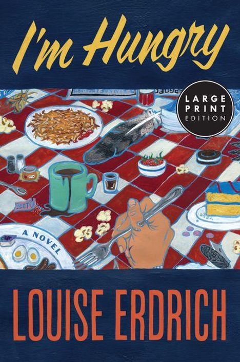 "I'm Hungry", "LARGE PRINT EDITION", "LOUISE ERDRICH". Bunte Illustration eines gedeckten Tisches mit Essen.