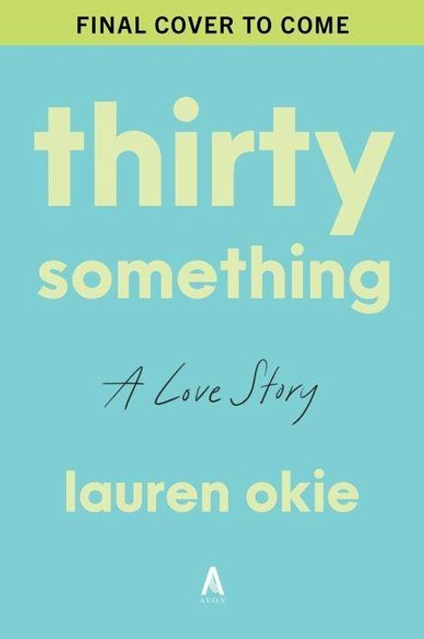 FINAL COVER TO COME. thirty something. A Love Story. lauren okie. Ein schlichtes, hellblaues Cover mit gelber und weißer Schrift.