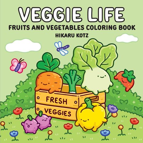 "VEGGIE LIFE – FRUITS AND VEGETABLES COLORING BOOK – HIKARU KOTZ." Illustration: Fröhliche Gemüsefiguren, Blumen und Schmetterlinge.